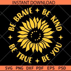 Be brave be kind be true be you sunflower SVG, Inspiration Sunflower SVG, Motivational Sunflower SVG