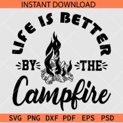 Life Is Better By The Campfire SVG, Camping Quote SVG, Camp Fire SVG