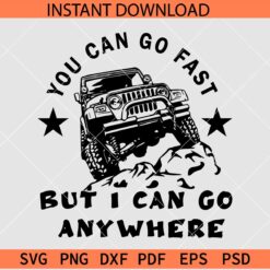 You can go go fast but I can go anywhere SVG, Jeep quote svg, Monster Jeep Saying SVG