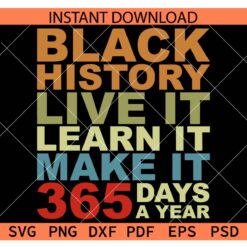 Black History Live It Learn It Make It 365 Days a Year SVG, Black History 365 Days a year SVG