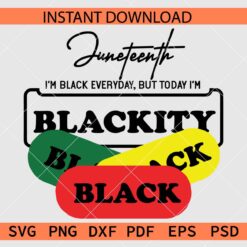 Juneteenth I'm Black everyday but today I'm blackity SVG