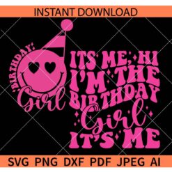 Its me Hi I'm The Birthday Girl SVG, Birthday Girl Smiley Face SVG