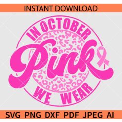 In October We Wear Pink SVG, Cancer Awareness Month SVG, Leopard Print In October We Wear Pink SVG