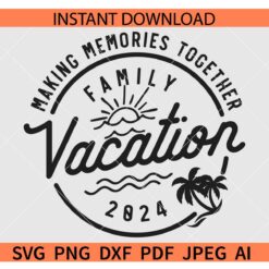 Making memories together family vacation 2024 SVG, Summer Family Vacation 2024 SVG