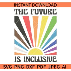 The future is inclusive LGBTQ rainbow SVG, The future is inclusive pride rainbow SVG