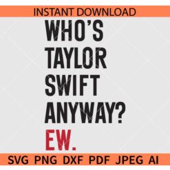 Who's Taylor Swift Anyway Ew SVG, Taylor Swift SVG