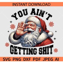 You Ain't Gettin' Shit Santa Waving SVG PNG, Santa Claus You Ain't Gettin' Shit SVG PNG, Trendy Funny Santa Claus SVG