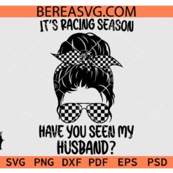 It's Racing Season have you seen my husband SVG, Racing Wife Clipart SVG, Messy Bun It's Racing Season SVG